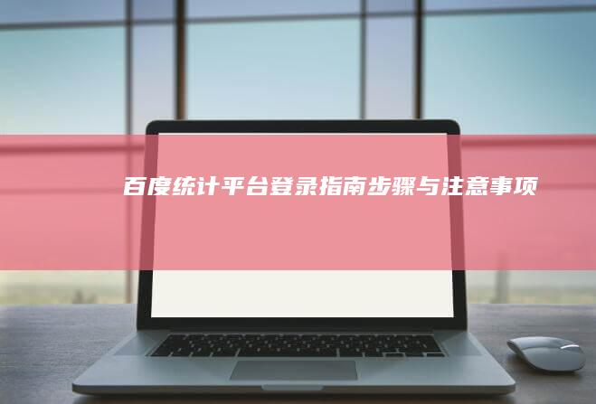 百度统计平台登录指南：步骤与注意事项